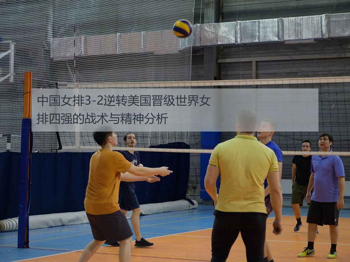 中国女排3-2逆转美国晋级世界女排四强的战术与精神分析